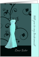 Dear Sister Will You Be My Bridesmaid Elegant Swirls Teal card
