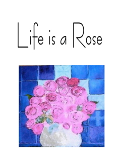 Life Is A Rose