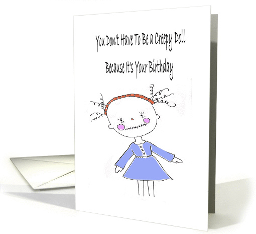 You Don't Have To Be A Creepy Doll Because It's Your Birthday card