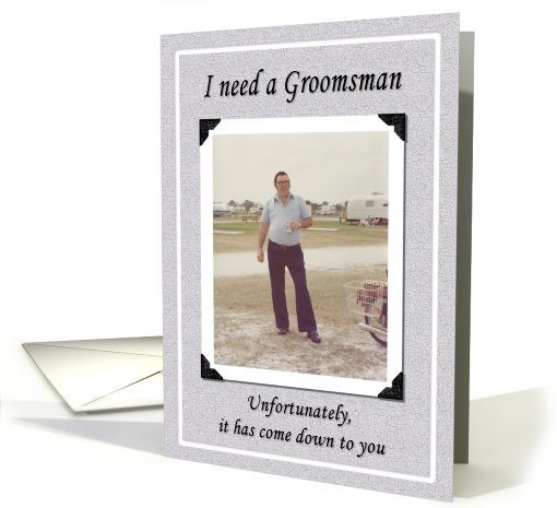 I need a Groomsman - FUNNY card (361575)