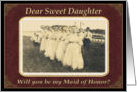 Daughter, Will you be my Maid of Honor? card