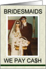 WE PAY CASH Bridesmaid? card