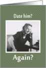 Date Him - AGAIN? card