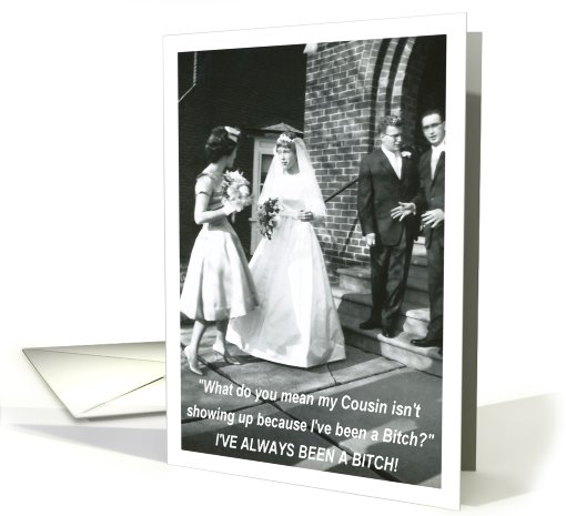 Bitchy Bride to Cousin Matron of Honor card (548216)
