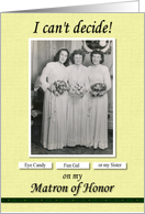 Matron of Honor Sister Can’t Decide - FUNNY card