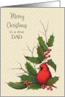 Merry Christmas to a Dear Dad with Red Cardinal and Holly Leaves card