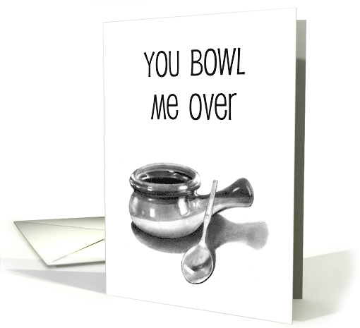 You Bowl Me Over, Love and Romance with Drawing of Soup Bowl, Pun card