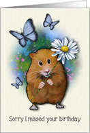 Belated Birthday, Sorry I Missed It With Hamster, Daisy, Butterflies card