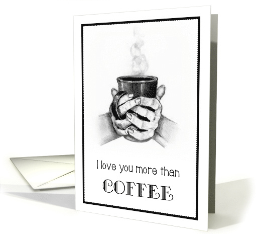 I Love You More Than Coffee Hands Holding A Mug of... (1644912)