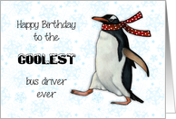 Happy Birthday Coolest Bus Driver Ever with Penguin Wearing a Scarf card