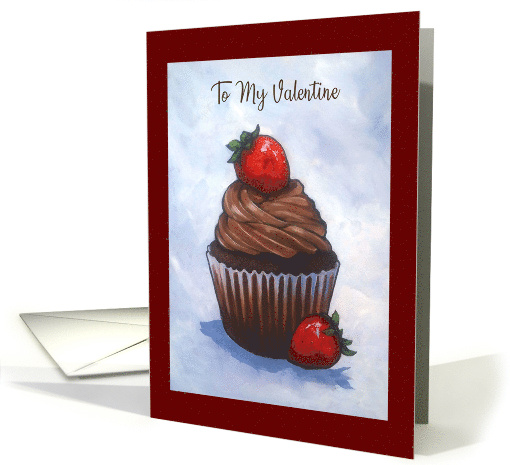 To My Valentine with Chocolate Cupake and Strawberries Painting card