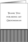 Thank You for Being My Groomsman Greeting Card-Black White Stripes card