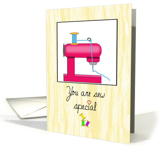 Sewing Theme Greeting Card-You are Sew Special-Sewing... (818327)