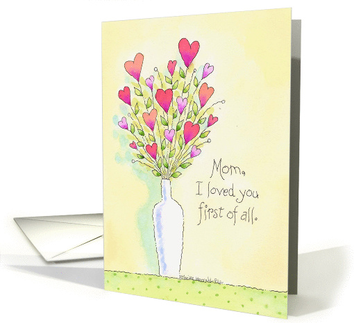 Mom I loved you first of all card (173046)