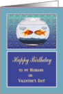 Happy Valentine’s Day Birthday for Husband, Goldfish Humor card