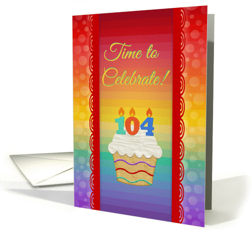 Time to Celebrate,104 Years Old, Colorful Cupcake Invitation card