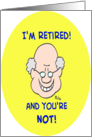 I’m retired and you’re not!, Old Man with a Grin card