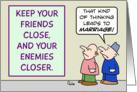 Keep friends close and enemies closer - marriage card