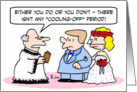 No cooling off period for weddings. card