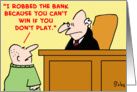 judge, robbed, bank, can’t, win, don’t, play card