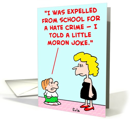 expelled, school, hate, crime, little, moron, joke card (413569)