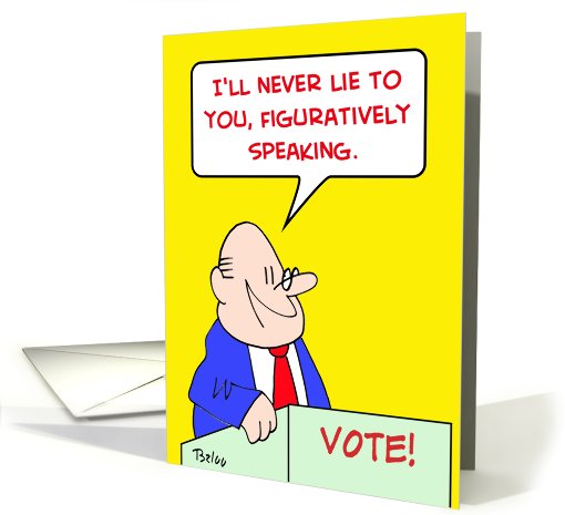 vote, never, lie, to you, figuratively, speaking card (525175)