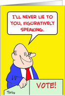 vote, never, lie, to you, figuratively, speaking card