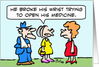 Broke wrist opening medicine card