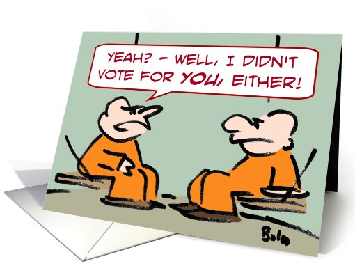 I didn't vote for you, either! card (560026)
