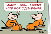 I didn’t vote for you, either! card