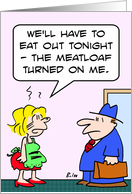 Meatloaf turned on me card