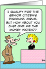 Senior citizen’s discount  money instead? card