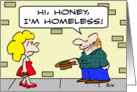 Panhandler says, Hi, Honey, I’m homeless! card