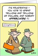 Congressmen spends trillions and nobody appreciates it. card