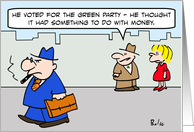 Guy voted Green because he thought it had to do with money. card