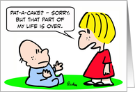 Pat-a-cake life is over card
