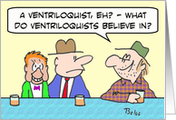 What do ventriloquists believe in? card