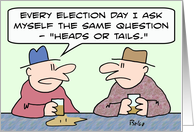 Every election, it’s heads or tails.. card