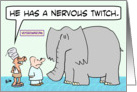 Elephant has nervouse twitch. card