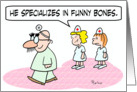Doctor specializes in funny bones. card