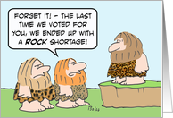 Voting for caveman led to a rock shortage. card