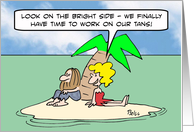 Working on your tan on a desert island. card