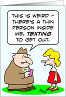 Thin person inside fat guy texting to get out. card