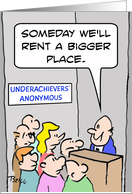 Underachievers’ Anonymous needs a bigger place to meet. card