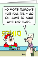 No more rumcake for Santa - he should go home to wife and elves. card