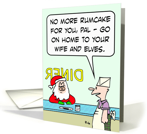 No more rumcake for Santa - he should go home to wife and elves. card