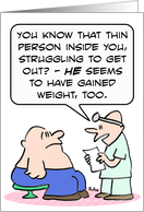 Thin person inside fat guy is gaining weight, too. card