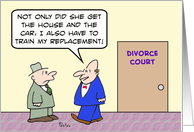 Divorced guy has to train his replacement. I’m free. card