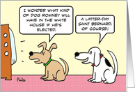 Dog predicts Romney will have Latter-Day Saint Bernard in White House. card
