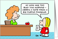 Kid brings teacher note from big purple dinosaur. card